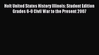 Read Holt United States History Illinois: Student Edition Grades 6-9 Civil War to the Present