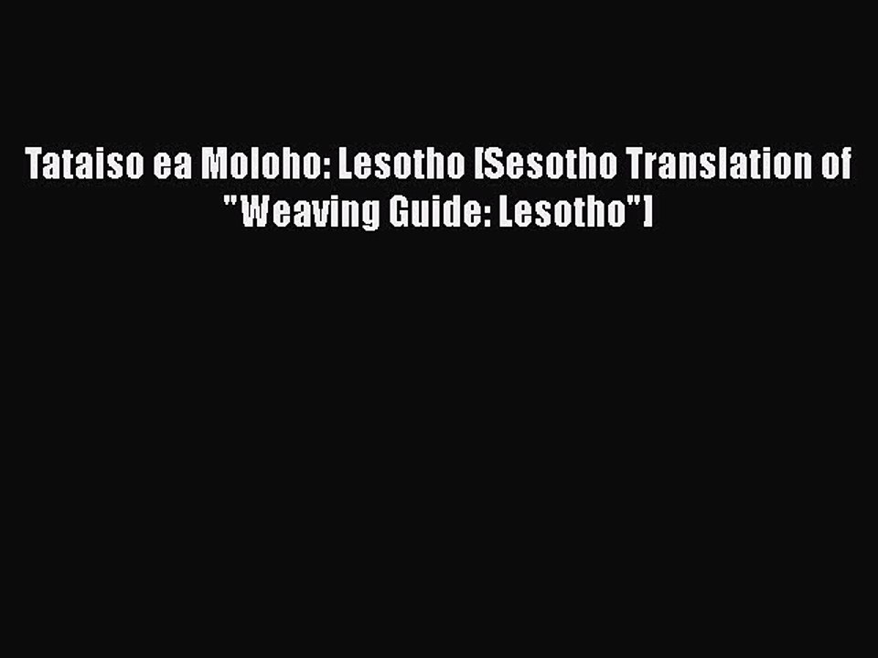 [Download] Tataiso ea Moloho: Lesotho [Sesotho Translation of Weaving Guide: Lesotho]# [Download]