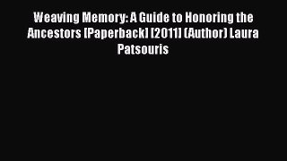 [Download] Weaving Memory: A Guide to Honoring the Ancestors [Paperback] [2011] (Author) Laura