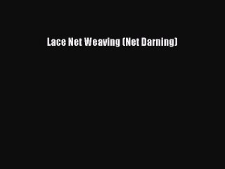 [Download] Lace Net Weaving (Net Darning)# [PDF] Online