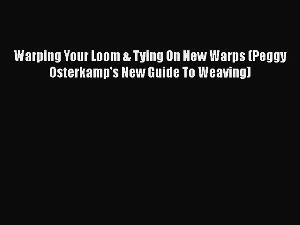 [Download] Warping Your Loom & Tying On New Warps (Peggy Osterkamp's New Guide To Weaving)#