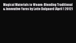[Download] Magical Materials to Weave: Blending Traditional & Innovative Yarns by Lotte Dalgaard
