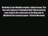 [Download] Weaving in the Maldive Islands Indian Ocean: The fine mat industry of Suvadiva Atoll