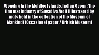 [Download] Weaving in the Maldive Islands Indian Ocean: The fine mat industry of Suvadiva Atoll