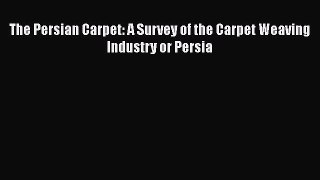 [PDF] The Persian Carpet: A Survey of the Carpet Weaving Industry or Persia# [Download] Full