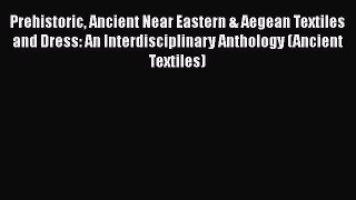[Download] Prehistoric Ancient Near Eastern & Aegean Textiles and Dress: An Interdisciplinary