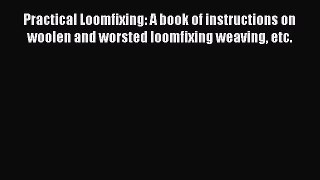 [PDF] Practical Loomfixing: A book of instructions on woolen and worsted loomfixing weaving