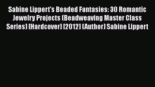 [Download] Sabine Lippert's Beaded Fantasies: 30 Romantic Jewelry Projects (Beadweaving Master