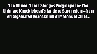 Read The Official Three Stooges Encyclopedia: The Ultimate Knucklehead's Guide to Stoogedom--from
