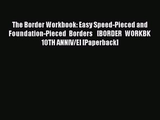 Download The Border Workbook: Easy Speed-Pieced and Foundation-Pieced Borders   [BORDER WORKBK