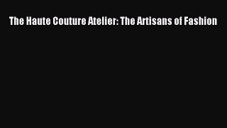 PDF The Haute Couture Atelier: The Artisans of Fashion PDF Book Free