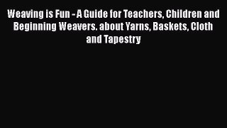 [Download] Weaving is Fun - A Guide for Teachers Children and Beginning Weavers. about Yarns