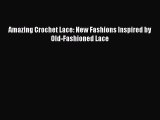 PDF Amazing Crochet Lace: New Fashions Inspired by Old-Fashioned Lace Ebook