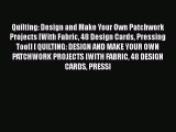 PDF Quilting: Design and Make Your Own Patchwork Projects [With Fabric 48 Design Cards Pressing
