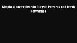 [PDF] Simple Weaves: Over 30 Classic Patterns and Fresh New Styles# [Read] Online