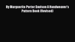 [Download] By Marguerite Porter Davison A Handweaver's Pattern Book (Revised)# [PDF] Online