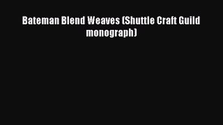 [Download] Bateman Blend Weaves (Shuttle Craft Guild monograph)# [PDF] Online