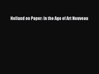 Read Holland on Paper: In the Age of Art Nouveau Ebook Free
