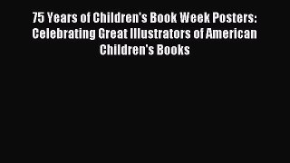 Read 75 Years of Children's Book Week Posters:  Celebrating Great Illustrators of American