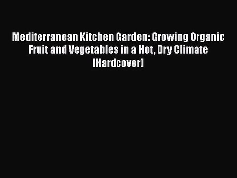 [Download] Mediterranean Kitchen Garden: Growing Organic Fruit and Vegetables in a Hot Dry