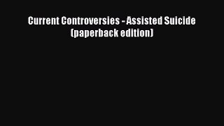 Read Current Controversies - Assisted Suicide (paperback edition) Ebook Free