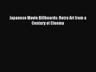 Download Japanese Movie Billboards: Retro Art from a Century of Cinema PDF Online