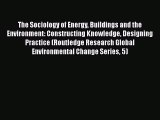 [Download] The Sociology of Energy Buildings and the Environment: Constructing Knowledge Designing