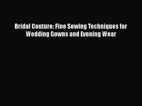 Download Bridal Couture: Fine Sewing Techniques for Wedding Gowns and Evening Wear Read Online