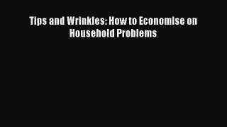 [Download] Tips and Wrinkles: How to Economise on Household Problems# [Read] Full Ebook