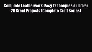 PDF Complete Leatherwork: Easy Techniques and Over 20 Great Projects (Complete Craft Series)