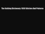 [Download] The Knitting Dictionary: 1030 Stitches And Patterns# [Read] Online