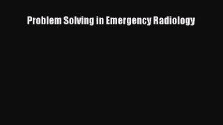 Download Problem Solving in Emergency Radiology Free Books