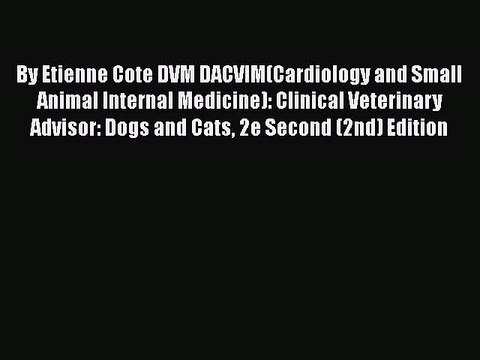 PDF By Etienne Cote DVM DACVIM(Cardiology and Small Animal Internal Medicine): Clinical Veterinary