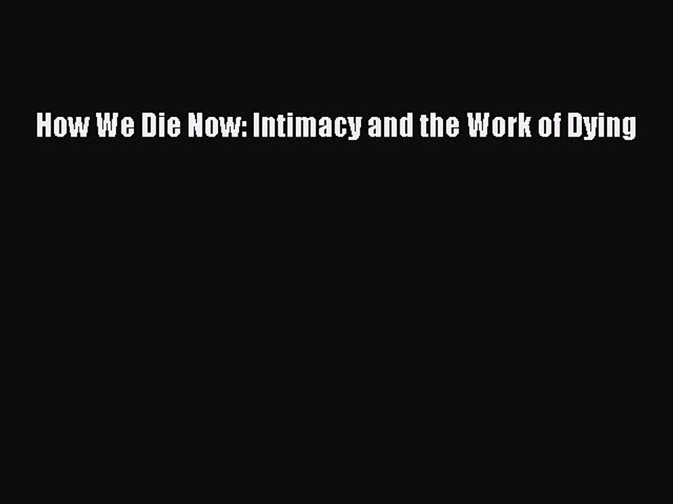 Download How We Die Now: Intimacy and the Work of Dying  EBook