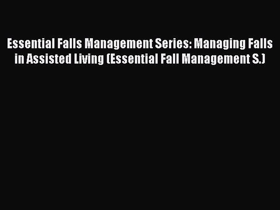Download Essential Falls Management Series: Managing Falls in Assisted Living (Essential Fall
