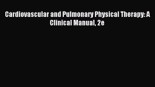 Read Cardiovascular and Pulmonary Physical Therapy: A Clinical Manual 2e Ebook Free