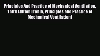 Read Principles And Practice of Mechanical Ventilation Third Edition (Tobin Principles and