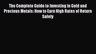 Read The Complete Guide to Investing in Gold and Precious Metals: How to Earn High Rates of