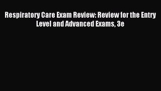 Read Respiratory Care Exam Review: Review for the Entry Level and Advanced Exams 3e Ebook Free