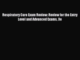 Read Respiratory Care Exam Review: Review for the Entry Level and Advanced Exams 3e Ebook Free