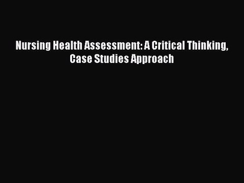 Download Nursing Health Assessment: A Critical Thinking Case Studies Approach Free Books
