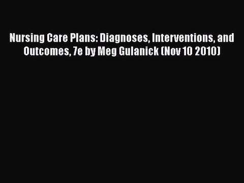 PDF Nursing Care Plans: Diagnoses Interventions and Outcomes 7e by Meg Gulanick (Nov 10 2010)