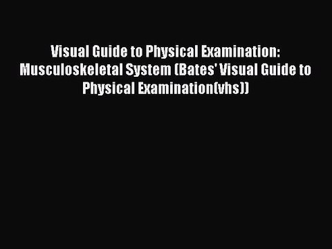 Download Visual Guide to Physical Examination: Musculoskeletal System (Bates' Visual Guide
