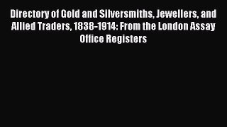 Read Directory of Gold and Silversmiths Jewellers and Allied Traders 1838-1914: From the London