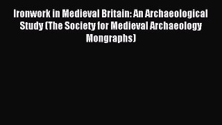 Download Ironwork in Medieval Britain: An Archaeological Study (The Society for Medieval Archaeology