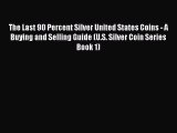Read The Last 90 Percent Silver United States Coins - A Buying and Selling Guide (U.S. Silver