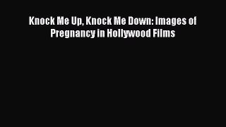 PDF Knock Me Up Knock Me Down: Images of Pregnancy in Hollywood Films  EBook