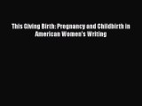 PDF This Giving Birth: Pregnancy and Childbirth in American Women's Writing  EBook
