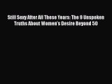 Download Still Sexy After All These Years: The 9 Unspoken Truths About Women's Desire Beyond