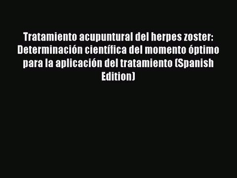 [PDF] Tratamiento acupuntural del herpes zoster: Determinación científica del momento óptimo